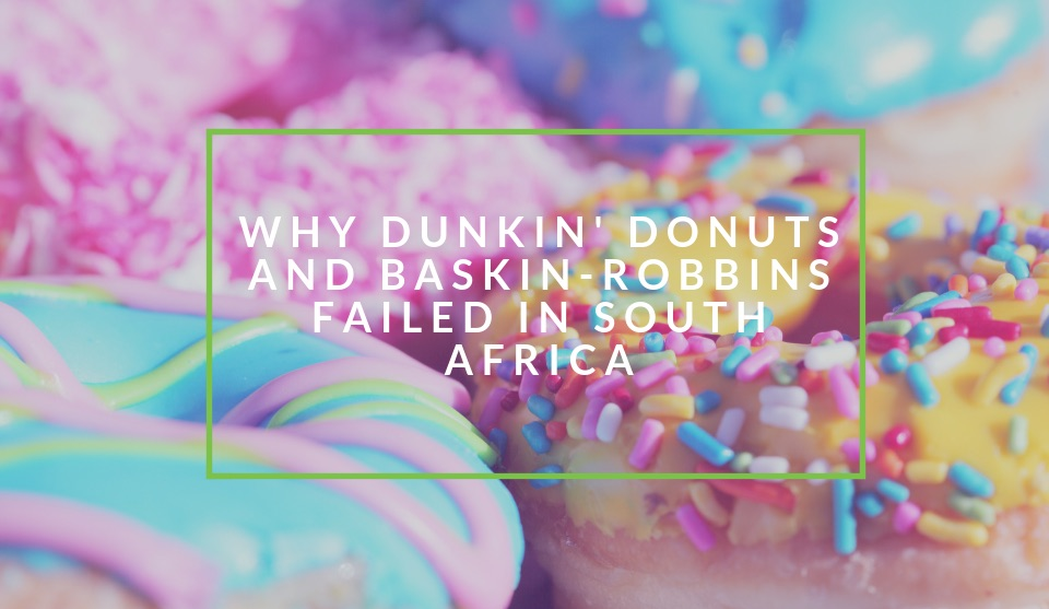 Why Dunkin Donuts & Baskin-Robbins Failed in South Africa